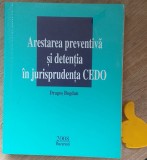 Arestarea Preventiva si Detentia in CEDO - Dragos Bogdan, 2011, 603 pagini, Drept