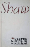 Despre Muzica si Muzicieni - Shaw, Editura Muzicala 1969, 276 pagini, Carte Arta Muzicala