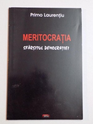 MERITOCRATIA , SFARSITUL DEMOCRATIEI de PRIMO LAURENTIU , 2010 *PREZINTA SUBLINIERI IN TEXT foto