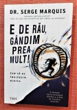 Cumpara ieftin E de rau, gandim prea mult! Cuim sa ne imblanzim mintea - Serge Marquis