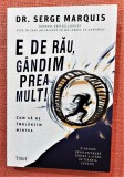 E de rau, gandim prea mult! Cuim sa ne imblanzim mintea - Serge Marquis