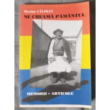 Nicolae Căliman - Ne cheamă păm&acirc;ntul: memorii, articole