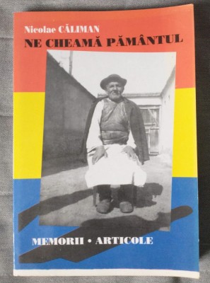 Nicolae Căliman - Ne cheamă păm&amp;acirc;ntul: memorii, articole foto