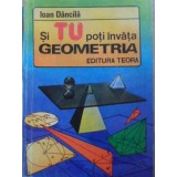 SI TU POTI INVATA GEOMETRIA-IOAN DANCILA-348510