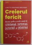 CREIERUL FERICIT , OBICEIURI PENTRU A CRESTE NIVELUL DE SEROTONINA , DOPAMINA , OXIXTOCINA SI ENDORFINA de LORETTA GRAZIANO BREUNING , 2023