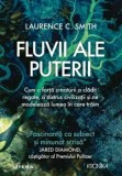 Fluvii ale puterii. Cum o forta a naturii a cladit regate, a distrus civilizatii si ne modeleaza lumea in care traim/Laurence C. Smith