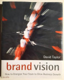 Brand Vision. How to Energize Your Team to Drive Business Growth - David Taylor