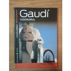 GAUDI VIZIONARUL , de PHILIPPE THIEBAUT
