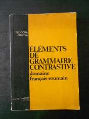 TEODORA CRISTEA - ELEMENTS DE GRAMMAIRE CONTRASTIVE DOMAINE FRANCAIS-ROUMAIN foto