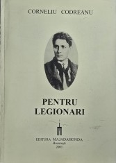 PENTRU LEGIONARI CORNELIU CODREANU 2001 EDITURA MAJADAHONDA 418 PAGINI MISCAREA LEGIONARA GARDA DE FIER LEGIUNEA ARHANGHELUL MIHAIL LEGIONARI LEGIONAR