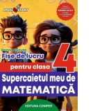 Supercaietul meu de matematica. Fise de lucru pentru clasa a IV-a