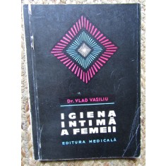 IGIENA INTIMA A FEMEII - DR. VLAD VASILIU - EDITURA MEDICALA