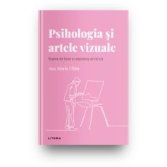 Descopera psihologia. Psihologia si artele vizuale. Starea de bine si expresia artistica, Ana Maria Ullan