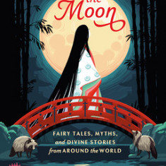 Beneath the Moon: Fairy Tales, Myths, and Divine Stories from Around the World