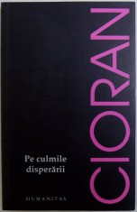 PE CULMILE DISPERARII de EMIL CIORAN , 2017 foto
