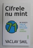 CIFRELE NU MINT , 71 DE POVESTI CARE NE AJUTA SA INTELEGEM LUMEA MODERNA de VACLAV SMIL , 2021