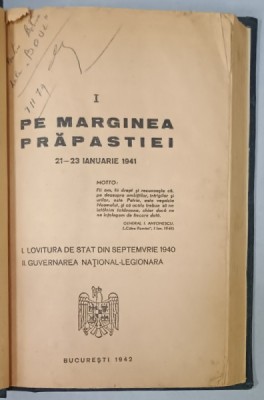 PE MARGINEA PRAPASTIEI , 21 -23 IANUARIE 1940 ( 1. LOVITURA DE STAT DIN SEPTEMBRIE 1940 , 2.GUVERNAREA NATIONAL - LEGIONARA ) , VOLUMUL I , 1941 foto