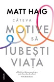 Cumpara ieftin Cateva Motive Sa Iubesti Viata, Matt Haig - Editura Nemira