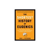 The Shortest History of Eugenics: From Science to Atrocity - How a Dangerous Movement Shaped the World, and Why It Persists