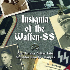 Insignia of the Waffen-SS: Cuff Titles, Collar Tabs, Shoulder Boards & Badges