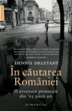 Cumpara ieftin In cautarea Romaniei. O aventura personala din &#039;65 pana azi/Dennis Deletant