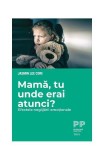 Mamă, tu unde erai atunci? Efectele neglijării emoționale - Paperback brosat - Jasmine Lee Cori - Trei