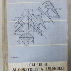 CALCULUL SI CONSTRUCTIA AVIONULUI , VOLUMUL I de I. GROSU , 1965