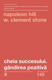 Cheia succesului. G&acirc;ndirea pozitivă - Paperback brosat - Napoleon Hill, W. Clement Stone - Curtea Veche