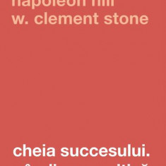 Cheia succesului. Gândirea pozitivă - Paperback brosat - Napoleon Hill, W. Clement Stone - Curtea Veche