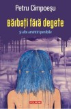 Barbati fara degete si alte amintiri penibile - Petru Cimpoesu - Editura Polirom