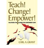 Teach! Change! Empower! Solutions for Closing the Achievement Gaps | Carl A. Grant, Sage Publications Ltd