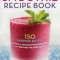 Smoothie Recipe Book: 150 Smoothie Recipes Including Smoothies for Weight Loss and Smoothies for Optimum Health