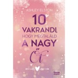10 vakrandi, hogy megtal&aacute;ld a nagy Őt - Ashley Elston