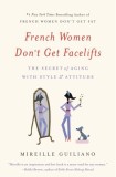 French Women Don&#039;t Get Facelifts: The Secret of Aging with Style &amp; Attitude