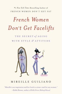 French Women Don&amp;#039;t Get Facelifts: The Secret of Aging with Style &amp;amp; Attitude foto