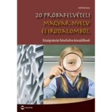 20 pr&oacute;bafelv&eacute;teli magyar nyelv &eacute;s irodalomb&oacute;l - K&ouml;z&eacute;piskolai felv&eacute;telire k&eacute;sz&uuml;lőknek - Kell&oacute; Marianna