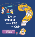 Explică-mi... de ce stelele nu ne cad &icirc;n cap? - Hardcover - Larousse - RAO