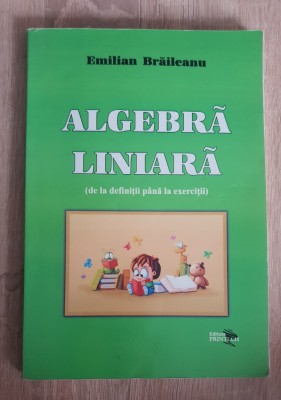 Algebră liniară (de la definiții p&amp;acirc;nă la exerciții) - Emilian Brăileanu foto