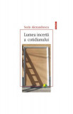 Lumea incertă a cotidianului - Paperback brosat - Sorin Alexandrescu - Polirom