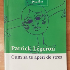 Cum sa te aperi de stres de Patrick Legeron. Psihologie Practica