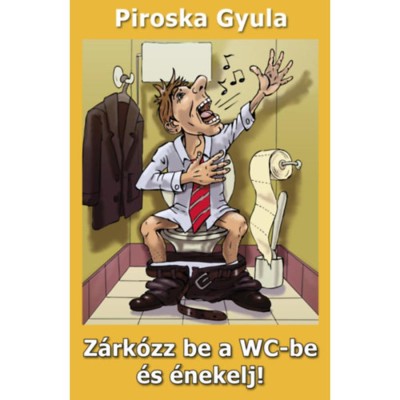 Z&amp;aacute;rk&amp;oacute;zz be a WC-be &amp;eacute;s &amp;eacute;nekelj! - Piroska Gyula foto