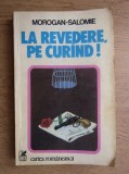 Morogan-Salomie - La revedere, pe cur&icirc;nd !