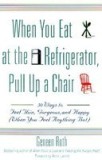 When You Eat at the Refrigerator, Pull Up a Chair: 50 Ways to Feel Thin, Gorgeous, and Happy (When You Feel Anything But)