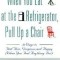 When You Eat at the Refrigerator, Pull Up a Chair: 50 Ways to Feel Thin, Gorgeous, and Happy (When You Feel Anything But)