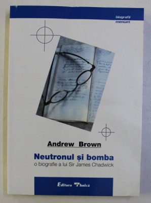 A. Brown - Neutronul și bomba. O biografie a lui Sir James Chadwick foto