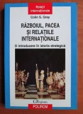 Colin S. Gray - Razboiul, pacea si relatiile internationale