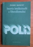 Pierre Manent - Istoria intelectuala a liberalismului