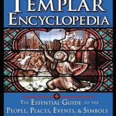 Knights Templar Encyclopedia: The Essential Guide to the People, Places, Events, and Symbols of the Order of the Temple