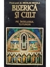 Nicolae Necula - Biserica si cult pe intelesul tuturor foto