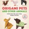 Origami Pets and Other Animals: Lifelike Paper Dogs, Cats, Pandas, Penguins, Rabbits and More!